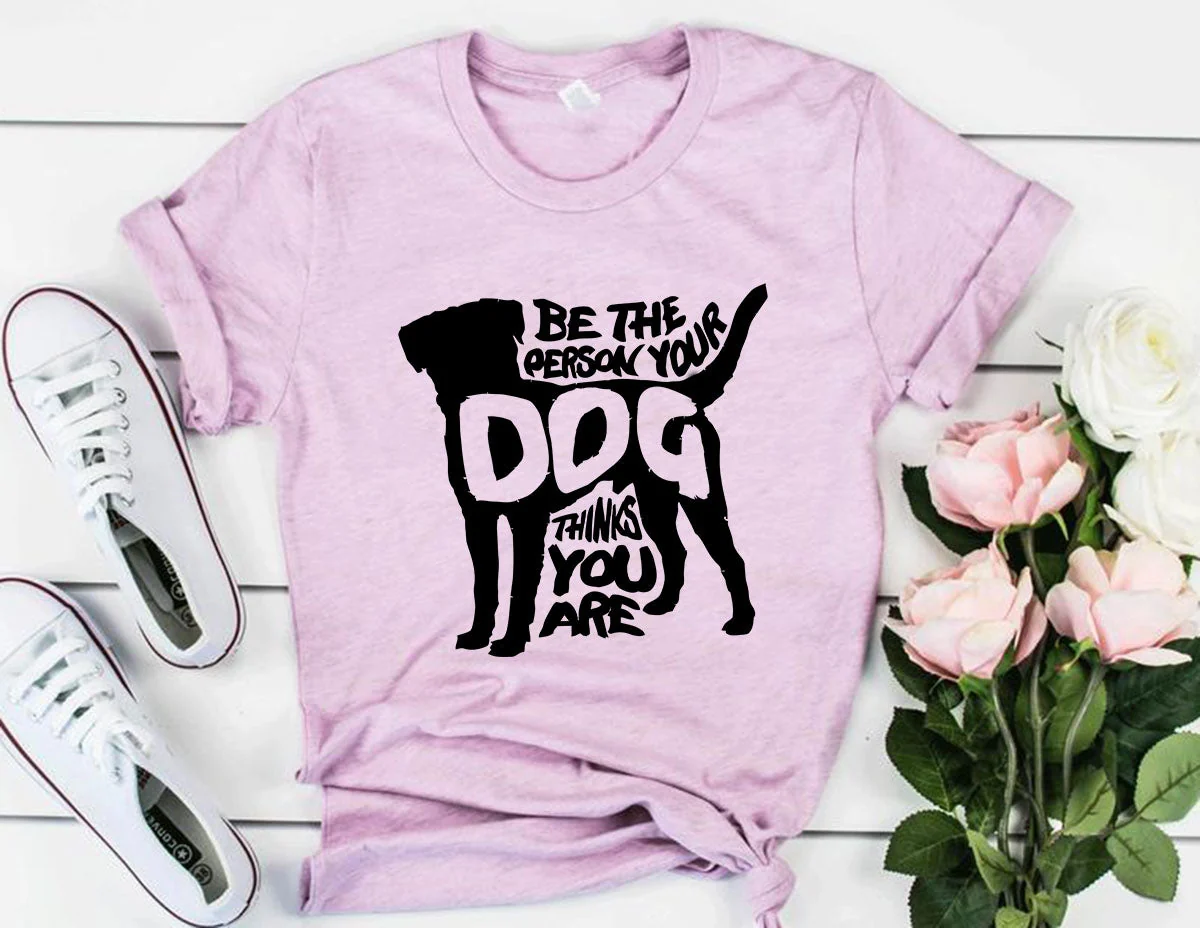 High-End Be The Person Your Dog Thinks You Are T-Shirt Superior