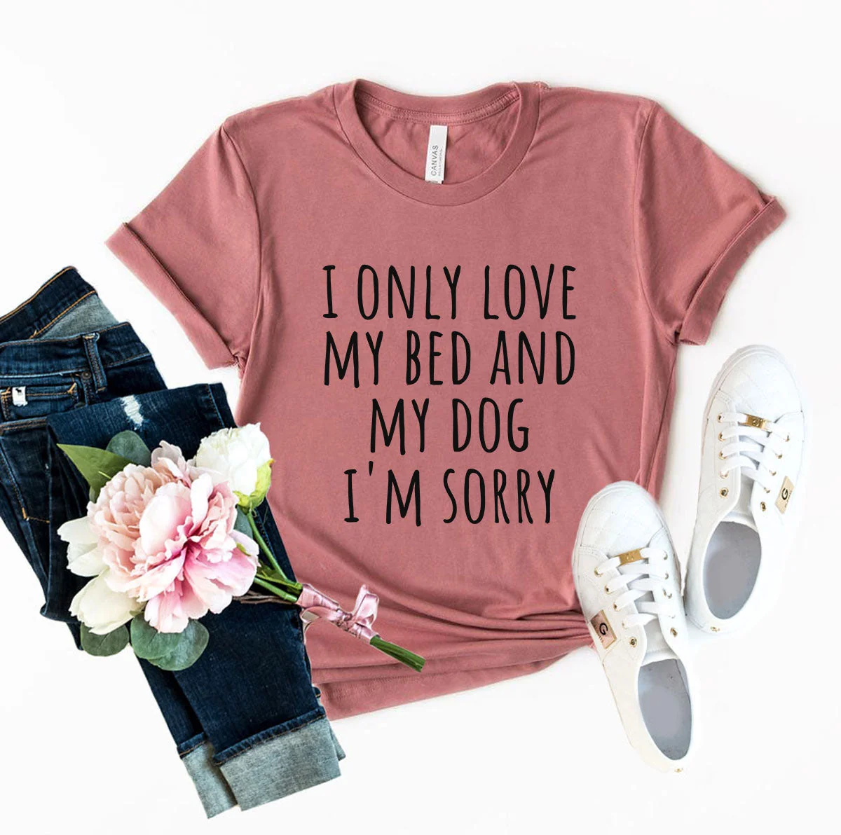 Enhanced I Only Love My Bed And My Dog Sorry T-Shirt Specialty