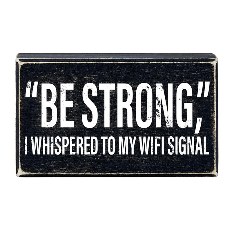 Reliable Be Strong I Whispered To My WIFI Signal Rustic Wooden Black Box Sign Funny Wall Decor Fine